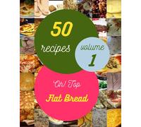 Oh! Top 50 Flat Bread Recipes Volume 1: Home Cooking Made Easy with Flat Bread Cookbook!