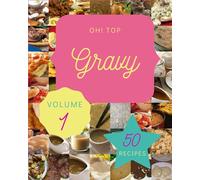 Oh! Top 50 Gravy Recipes Volume 1: A Gravy Cookbook for Your Gathering