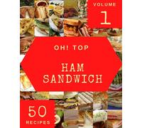 Oh! Top 50 Ham Sandwich Recipes Volume 1: Enjoy Everyday With Ham Sandwich Cookbook!