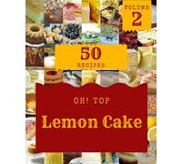 Oh! Top 50 Lemon Cake Recipes Volume 2: Best-ever Lemon Cake Cookbook for Beginners