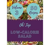 Oh! Top 50 Low-Calorie Salad Recipes Volume 3: Greatest Low-Calorie Salad Cookbook of All Time