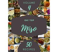 Oh! Top 50 Miso Recipes Volume 4: An Inspiring Miso Cookbook for You