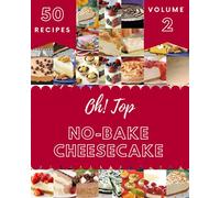 Oh! Top 50 No-Bake Cheesecake Recipes Volume 2: Best No-Bake Cheesecake Cookbook for Dummies