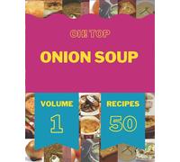 Oh! Top 50 Onion Soup Recipes Volume 1: Not Just a Onion Soup Cookbook!
