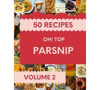 Oh! Top 50 Parsnip Recipes Volume 2: The Best Parsnip Cookbook on Earth