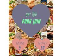Oh! Top 50 Pork Loin Recipes Volume 5: Welcome to Pork Loin Cookbook