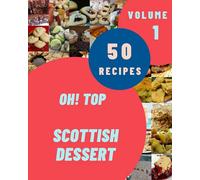 Oh! Top 50 Scottish Dessert Recipes Volume 1: The Best Scottish Dessert Cookbook that Delights Your Taste Buds