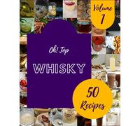 Oh! Top 50 Whisky Recipes Volume 1: A Whisky Cookbook for All Generation