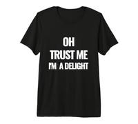 Oh Trust Me I am a Delight Motivational Quote Premium T-Shirt