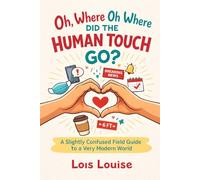 Oh, Where Oh Where Did the Human Touch Go?: A Slightly Confused Field Guide to a Very Modern World
