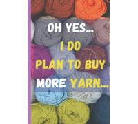 Oh yes I do plan to buy more yarn: Funny notebook for knitters and people who like to do crochet