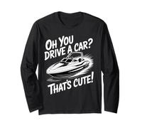 Oh You Drive A Car That's Cute Boating Enthusiast Sarcastic Long Sleeve T-Shirt