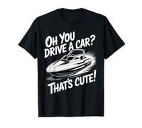 Oh You Drive A Car That's Cute Boating Enthusiast Sarcastic T-Shirt