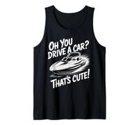 Oh You Drive A Car That's Cute Boating Enthusiast Sarcastic Tank Top