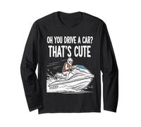 Oh You Drive A Car That's Cute Boating Lover Boat Fan Long Sleeve T-Shirt