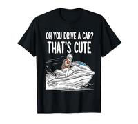 Oh You Drive A Car That's Cute Boating Lover Boat Fan T-Shirt