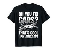 Oh You Fix Cars? Thats Cool I Fix Aircraft Mechanic T-Shirt