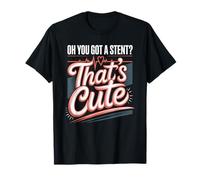 Oh You Got A Stent Thats Cute Cardiology Humor T-Shirt