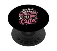 Oh You Still Have A Gallbladder Thats Cute Surgery Humor PopSockets Adhesive PopGrip