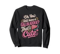 Oh You Still Have A Gallbladder Thats Cute Surgery Humor Sweatshirt