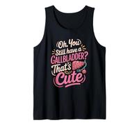 Oh You Still Have A Gallbladder Thats Cute Surgery Humor Tank Top