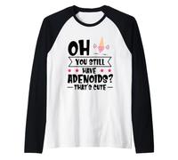 Oh You Still Have Adenoids - That's Cute Raglan Baseball Tee