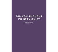 Oh, You Thought I'd Stay Quiet; That's cute: Purple Notebook / Journal: 6"x9", 100 Line Pages