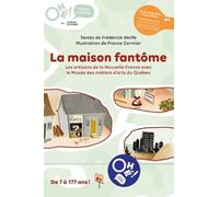 Ohé! La Maison Fantôme: Les Artisans De La Nouvelle-france Avec Le Musée Des Métiers D’arts Du Québec (Affiches Amplifiées Ohé !, 3)