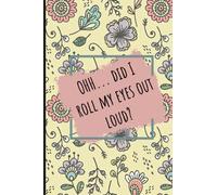 Ohh Did I Just Roll My Eyes Out Loud ?: Funny Humorous Insulting Sayings Notebook For Adults | 6"x9" inch - 120 Blank Lined , College Ruled Pages | ... For Writing And Note Taking ,(Anglais) Broché