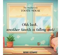 Ohh look, another tooth is falling out!: The Mischievous Tooth Mouse