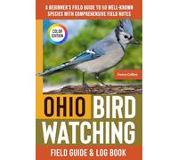 Ohio Birdwatching - Field Guide: A Beginner's Field Guide to the Most Known Species with Comprehensive Notes (Ohio Bird Identification Book)
