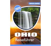 Ohio Reiseführer: Entdecken Sie das Beste aus der Natur, Roadtrips, Outdoor-Abenteuern, Geschichte, lokaler Kultur und lokaler Küche
