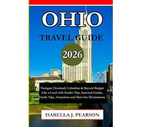 OHIO TRAVEL GUIDE 2026: Navigate Cleveland, Columbus & Beyond Budget Like a Local with Insider Tips, Seasonal Guides, Family Tips, Attractions and Must-See Destinations.