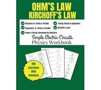 Ohm's Law, Kirchoff's Law Simple Electric Circuits Physics Workbook: Resistors, Capacitors In Series and Parallel, Energy Stored In Capacitors, ... by Resistors 485 Exercises with Solutions