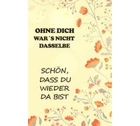Ohne Dich war´s nicht dasselbe - schön dass Du wieder da bist Willkommen zurück Kollege Kollegin Team: Notizbuch A5 Format mit 120 linierten Seiten