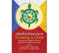 ohpikinâwasowin / Growing a Child: Implementing Indigenous Ways of Knowing with Indigenous Families
