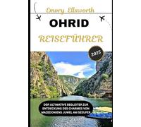 OHRID REISEFÜHRER 2025: Der ultimative Begleiter zur Entdeckung des Charmes von Mazedoniens Juwel am Seeufer