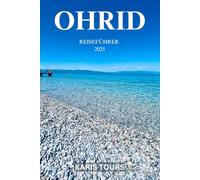 OHRID REISEFÜHRER 2025: Entdecken Sie verborgene Wunder, zeitloses Erbe, lokale Aromen und praktische Tipps für ein unvergessliches Abenteuer in der Perle Nordmazedoniens