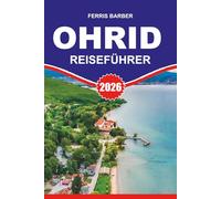 OHRID Reiseführer 2026: Ohrid Reiseführer 2026: Entdecken Sie die zeitlose Schönheit des Ohridsees, Top-Attraktionen, versteckte Juwelen, lokales ... unvergesslichen Urlaub in Nordmazedonien