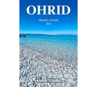OHRID TRAVEL GUIDE 2025: Discover Hidden Wonders, Timeless Heritage, Local Flavors, and Practical Tips for an Unforgettable Adventure in North Macedonia’s Gem