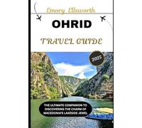 OHRID TRAVEL GUIDE 2025: The Ultimate Companion to Discovering the Charm of Macedonia’s Lakeside Jewel