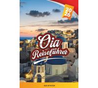 OIA REISEFÜHRER 2026: Entdecken Sie Santorinis berühmtestes Dorf mit Blick auf den Sonnenuntergang, weiß getünchten Straßen, luxuriösen Aufenthalten, lokaler Küche und Reisetipps