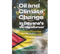 Oil and Climate Change in Guyana’s Wet Neighborhood: Probing Promise and Potential Peril