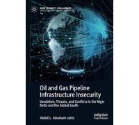 Oil and Gas Pipeline Infrastructure Insecurity: Vandalism, Threats, and Conflicts in the Niger Delta and the Global South (New Security Challenges)