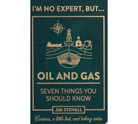 Oil and Gas: Seven Things You Should Know (I'M NO EXPERT, BUT:)