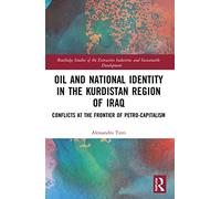 Oil and National Identity in the Kurdistan Region of Iraq: Conflicts at the Frontier of Petro-Capitalism (Routledge Studies of the Extractive Industries and Sustainable Development)