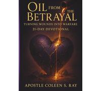 Oil From the Betrayal: Turning Wounds into Warfare 21 Day Devotional