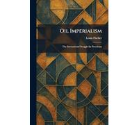 Oil Imperialism: The International Struggle for Petroleum