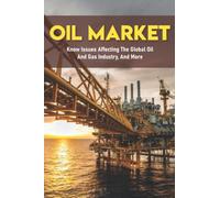 Oil Market: Know Issues Affecting The Global Oil And Gas Industry, And More