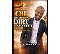 Oil on My Head, Dirt on My Feet: How God Builds Greatness before the Spotlight